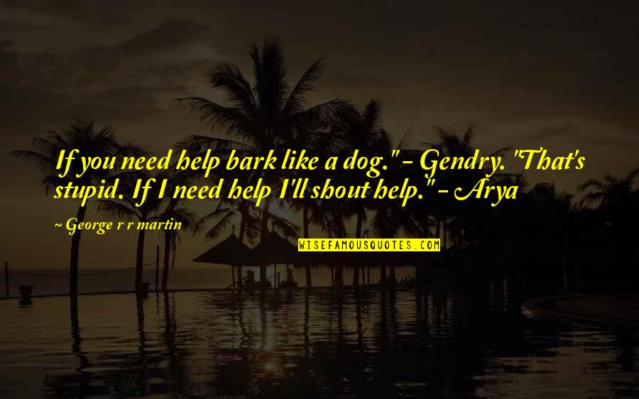 R.i.p Quotes By George R R Martin: If you need help bark like a dog."