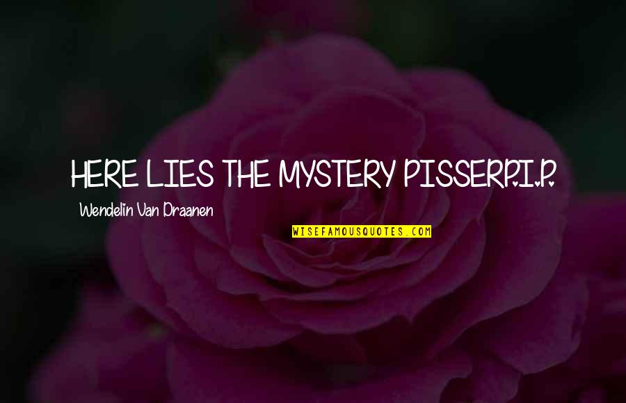 R.i.p Quotes By Wendelin Van Draanen: HERE LIES THE MYSTERY PISSERP.I.P.