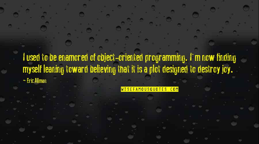 R Programming Quotes By Eric Allman: I used to be enamored of object-oriented programming.