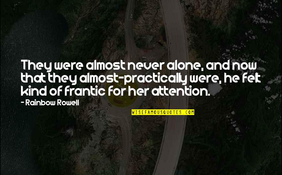 R Rowell Quotes By Rainbow Rowell: They were almost never alone, and now that