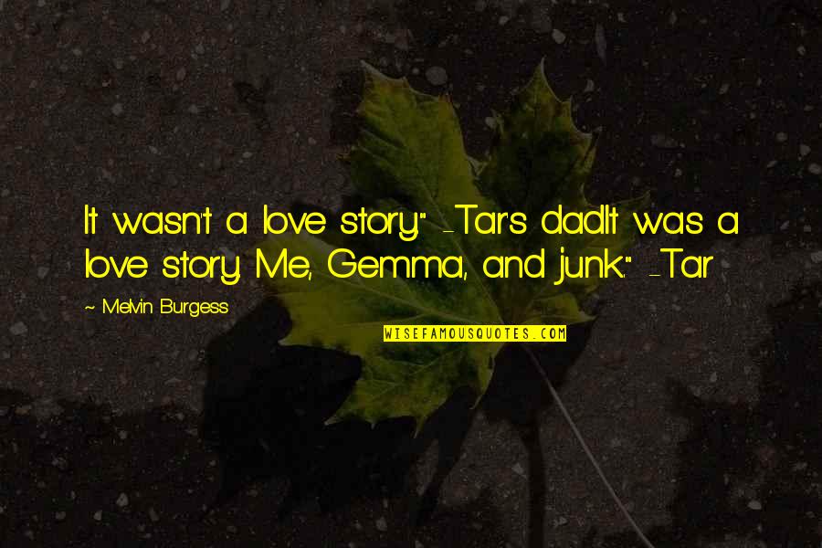 R V Sz Tterem Quotes By Melvin Burgess: It wasn't a love story." -Tar's dadIt was