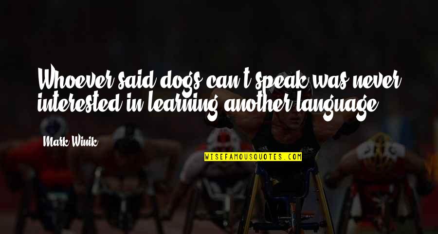 Raakel Kuukka Quotes By Mark Winik: Whoever said dogs can't speak was never interested