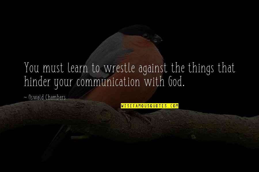 Raasi Quotes By Oswald Chambers: You must learn to wrestle against the things