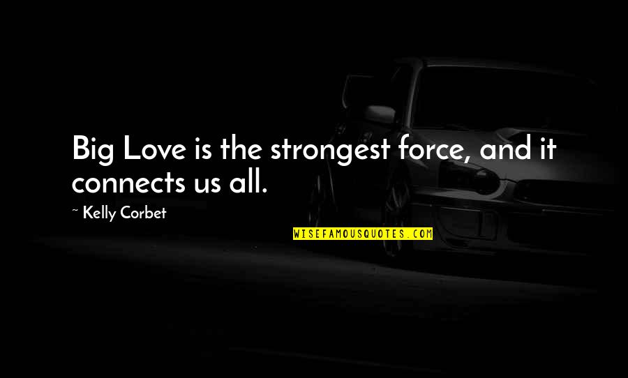 Rabah Quotes By Kelly Corbet: Big Love is the strongest force, and it