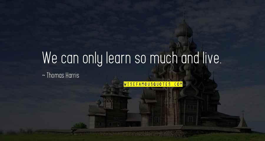 Rabanus Maurus Quotes By Thomas Harris: We can only learn so much and live.