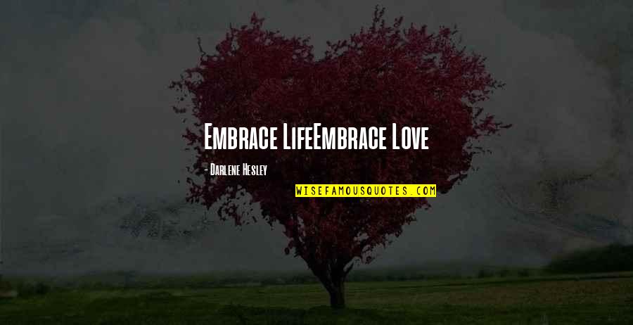 Rabbit Stew Quotes By Darlene Hesley: Embrace LifeEmbrace Love