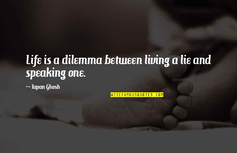 Rabble Rabble Quote Quotes By Tapan Ghosh: Life is a dilemma between living a lie
