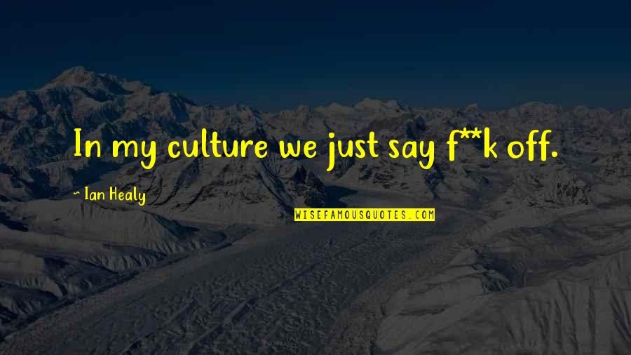 Rabeh Saqer Quotes By Ian Healy: In my culture we just say f**k off.