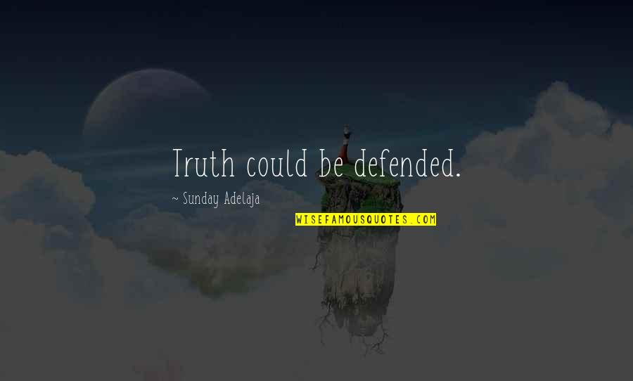 Rabi'a Al-adawiyya Quotes By Sunday Adelaja: Truth could be defended.