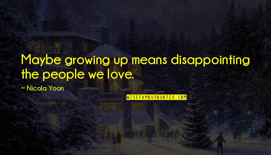 Rabih Hage Quotes By Nicola Yoon: Maybe growing up means disappointing the people we