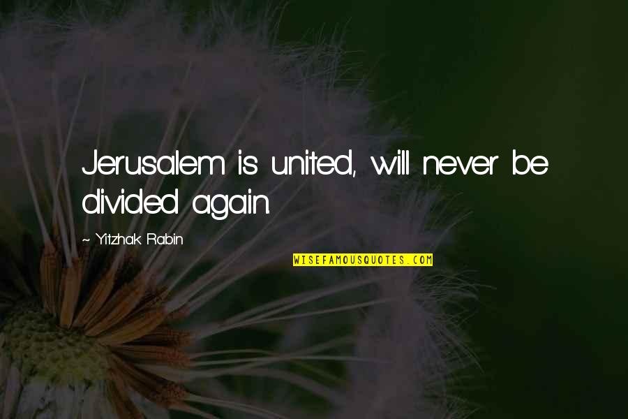 Rabin Quotes By Yitzhak Rabin: Jerusalem is united, will never be divided again.