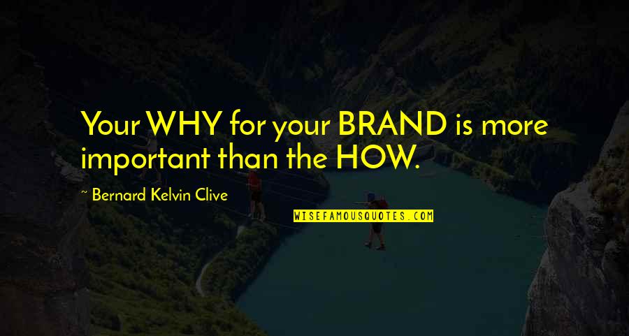 Rabiner Fort Quotes By Bernard Kelvin Clive: Your WHY for your BRAND is more important