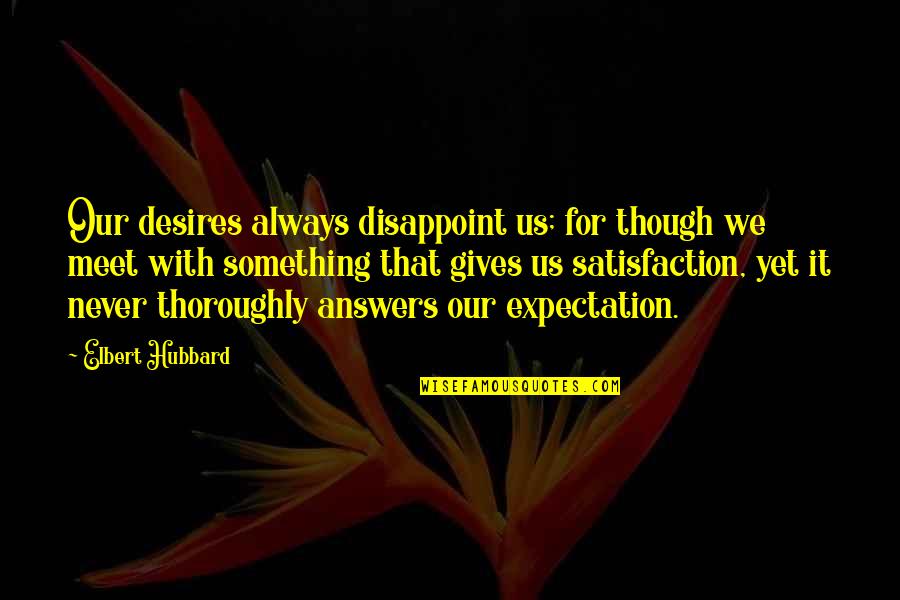 Racaille Chausette Quotes By Elbert Hubbard: Our desires always disappoint us; for though we