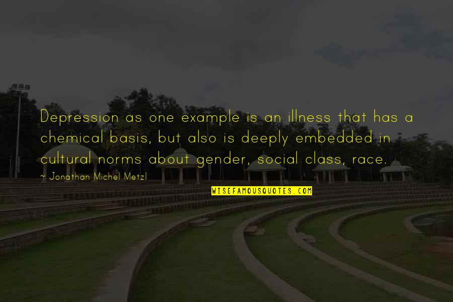 Race And Class Quotes By Jonathan Michel Metzl: Depression as one example is an illness that