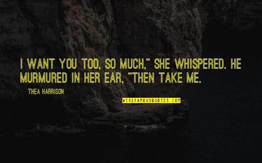 Raceala Simptome Quotes By Thea Harrison: I want you too, so much," she whispered.