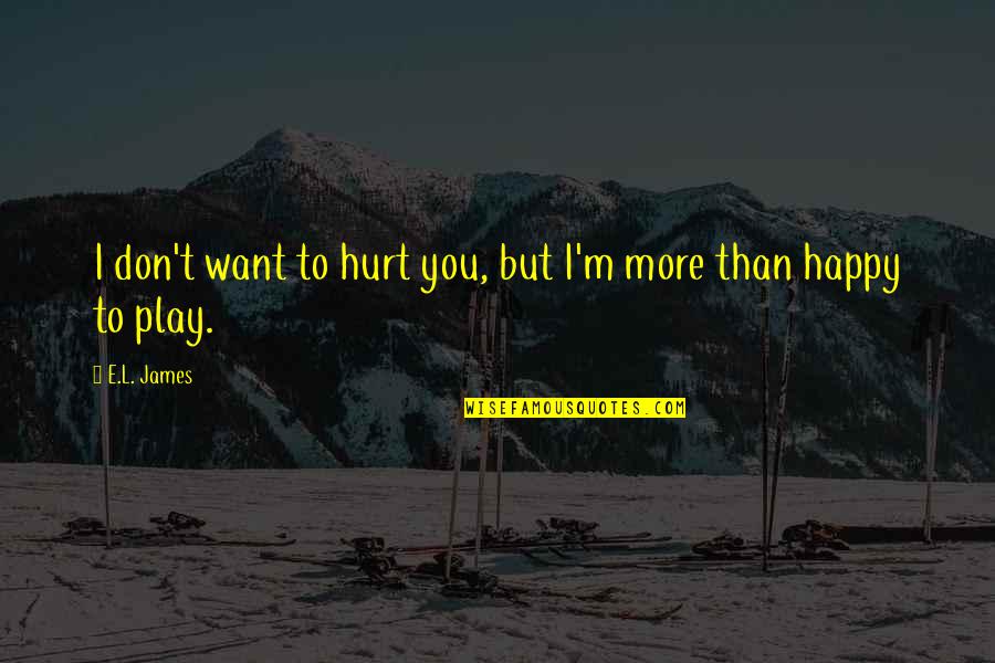 Racebitz Quotes By E.L. James: I don't want to hurt you, but I'm