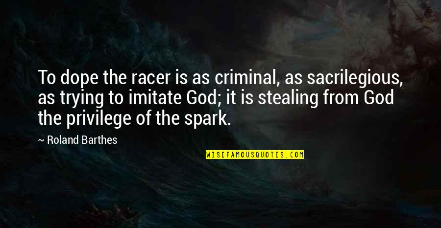 Racer X Quotes By Roland Barthes: To dope the racer is as criminal, as