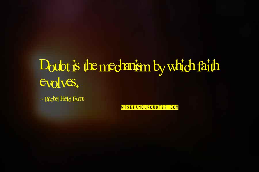 Rachel Evans Held Quotes By Rachel Held Evans: Doubt is the mechanism by which faith evolves.