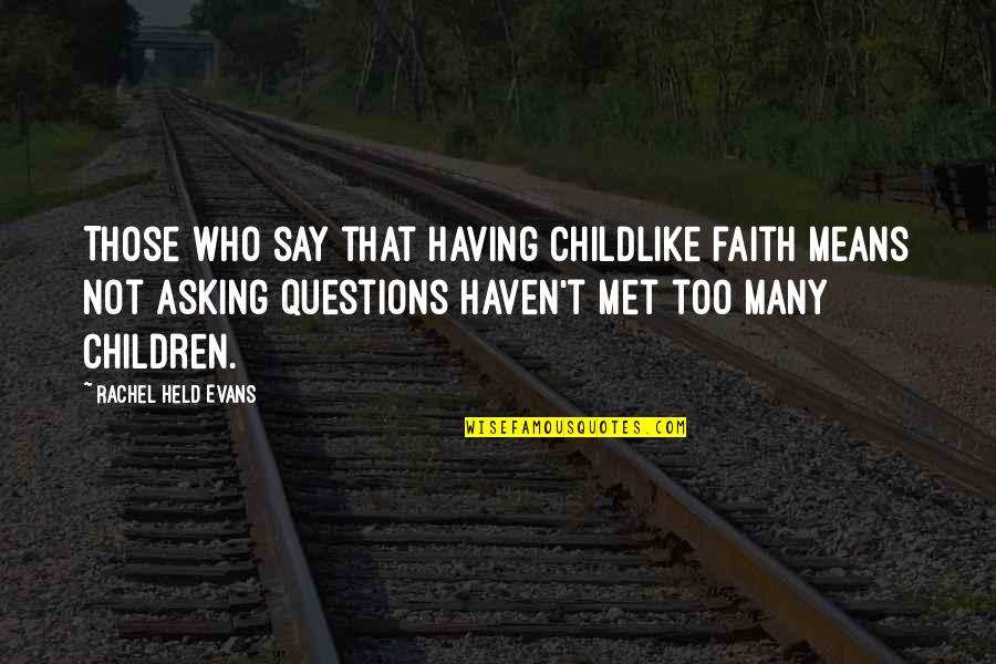 Rachel Evans Held Quotes By Rachel Held Evans: Those who say that having childlike faith means