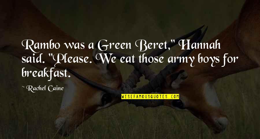 Rachel Green Best Quotes By Rachel Caine: Rambo was a Green Beret," Hannah said. "Please.