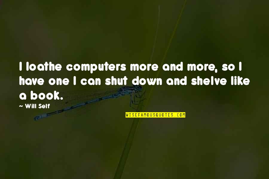 Rachel Green Best Quotes By Will Self: I loathe computers more and more, so I