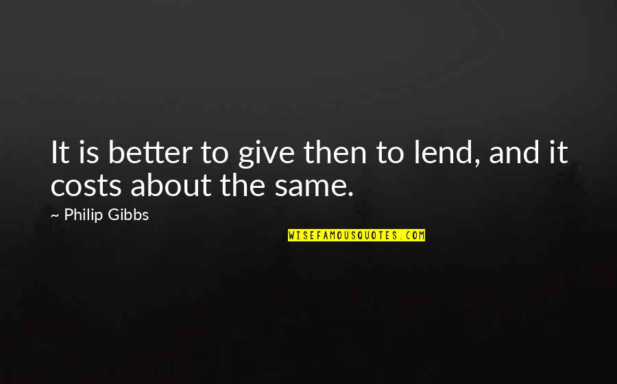 Rachelanonib Quotes By Philip Gibbs: It is better to give then to lend,