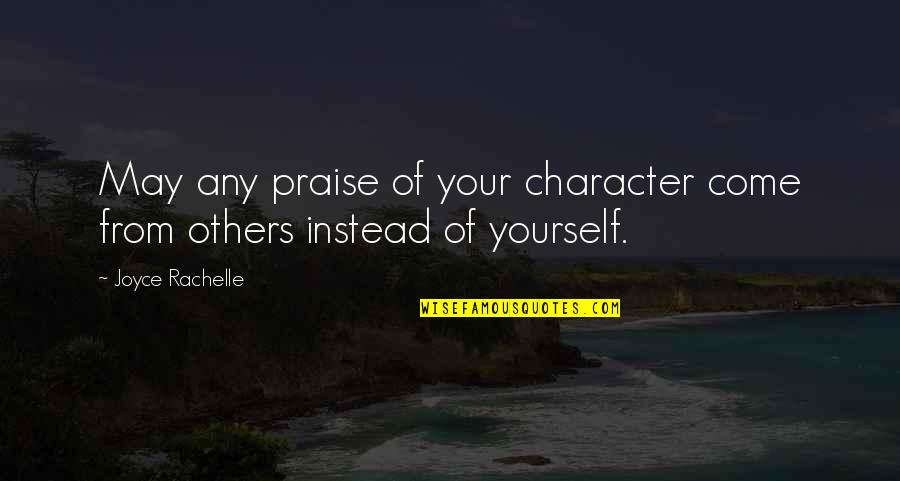 Rachelle Quotes By Joyce Rachelle: May any praise of your character come from