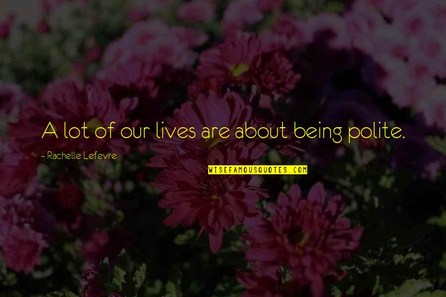 Rachelle Quotes By Rachelle Lefevre: A lot of our lives are about being