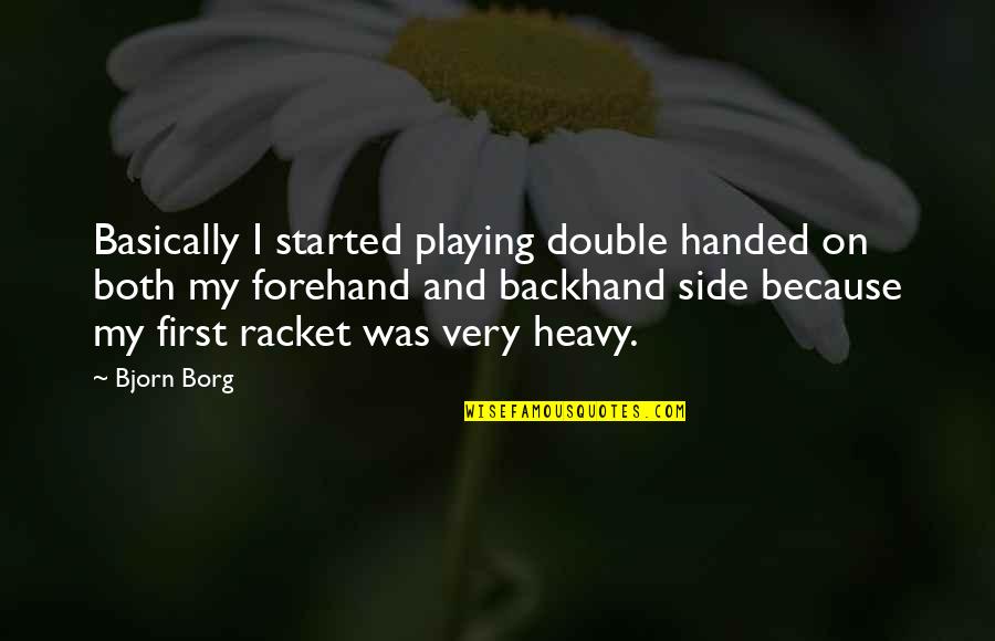 Racket Quotes By Bjorn Borg: Basically I started playing double handed on both