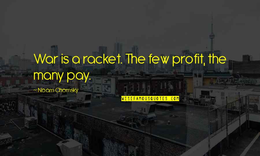 Racket Quotes By Noam Chomsky: War is a racket. The few profit, the