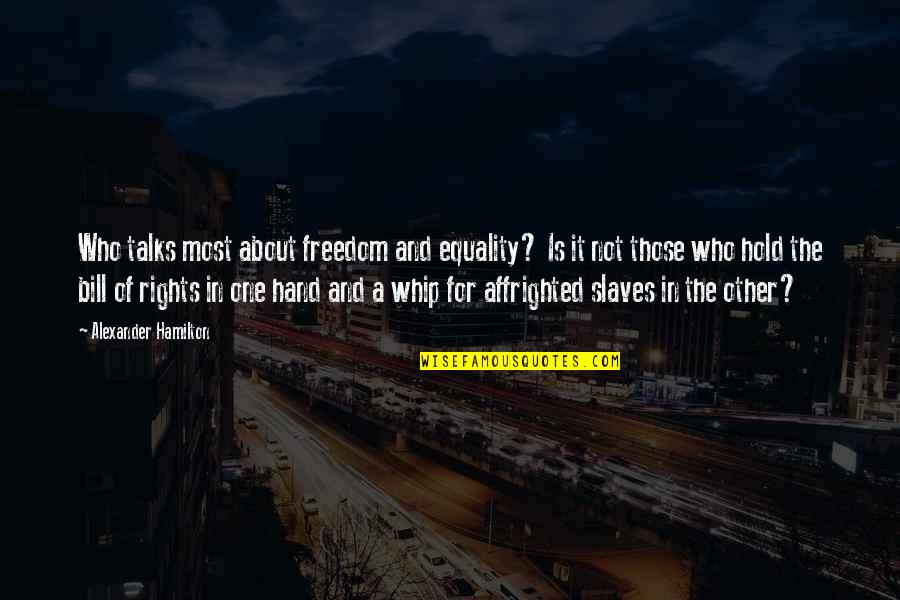 Racketeer Nickel Quotes By Alexander Hamilton: Who talks most about freedom and equality? Is