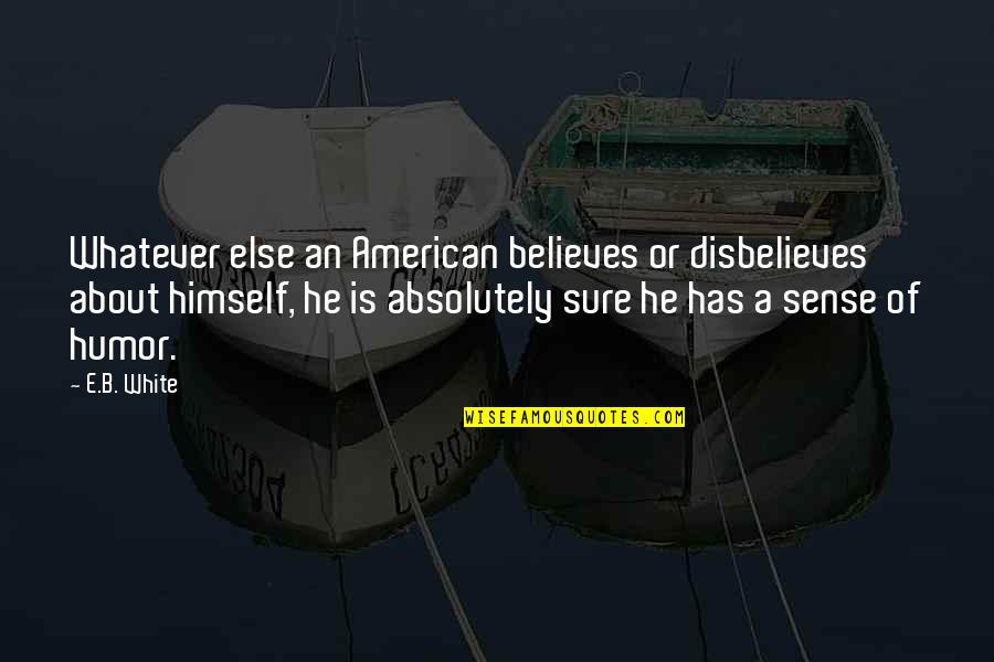 Racketeer Nickel Quotes By E.B. White: Whatever else an American believes or disbelieves about