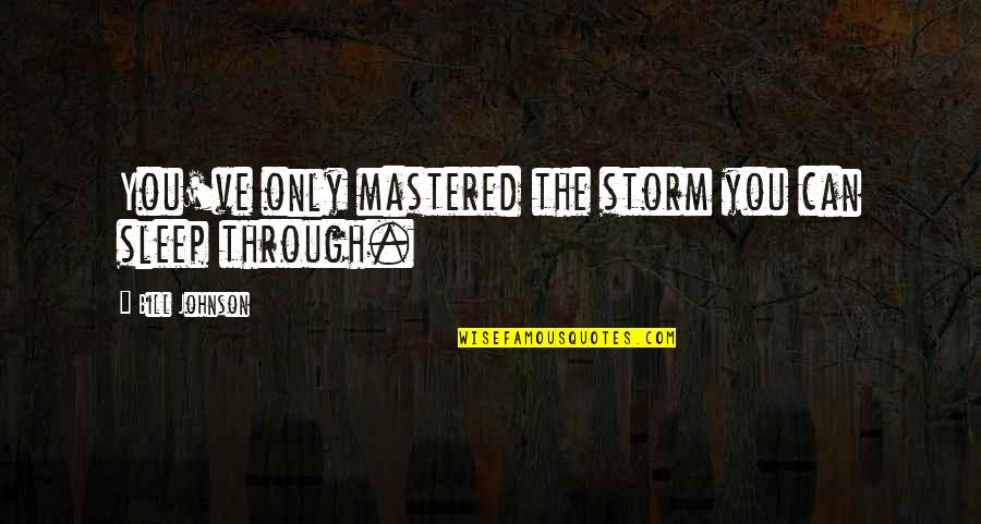 Rackham Quotes By Bill Johnson: You've only mastered the storm you can sleep