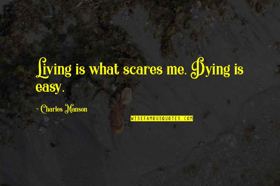 Racking Wine Quotes By Charles Manson: Living is what scares me. Dying is easy.