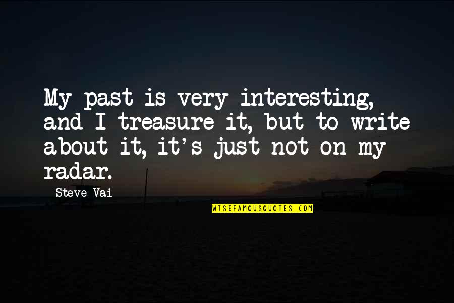 Radar Best Quotes By Steve Vai: My past is very interesting, and I treasure