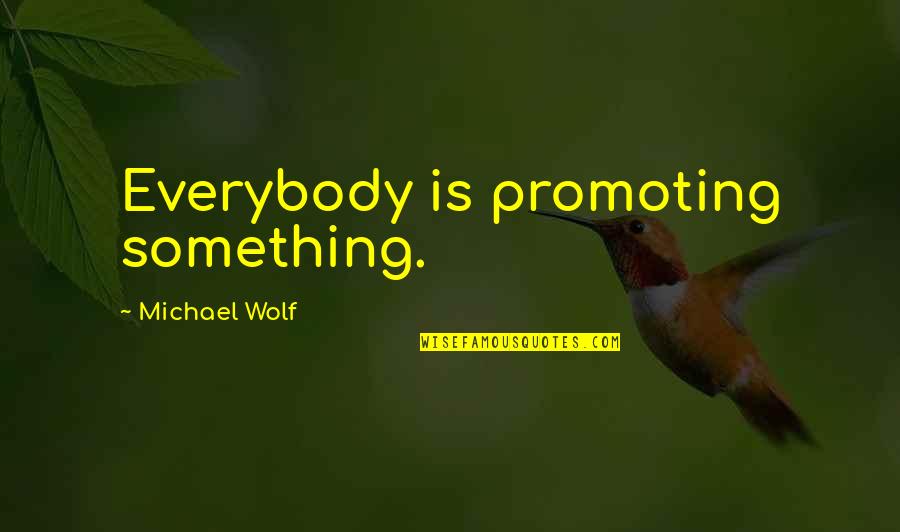 Radell Andrews Quotes By Michael Wolf: Everybody is promoting something.