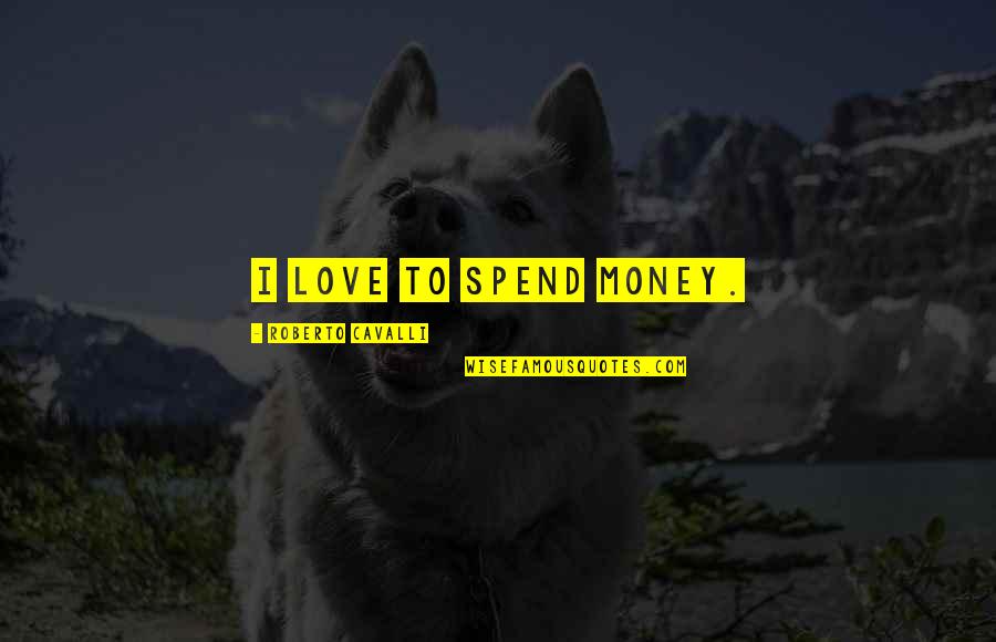 Radell Andrews Quotes By Roberto Cavalli: I love to spend money.