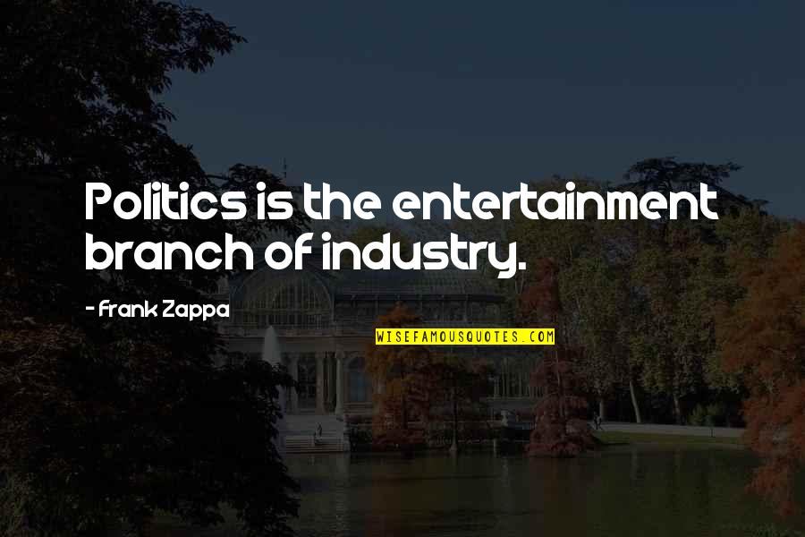 Radeon Settings Quotes By Frank Zappa: Politics is the entertainment branch of industry.
