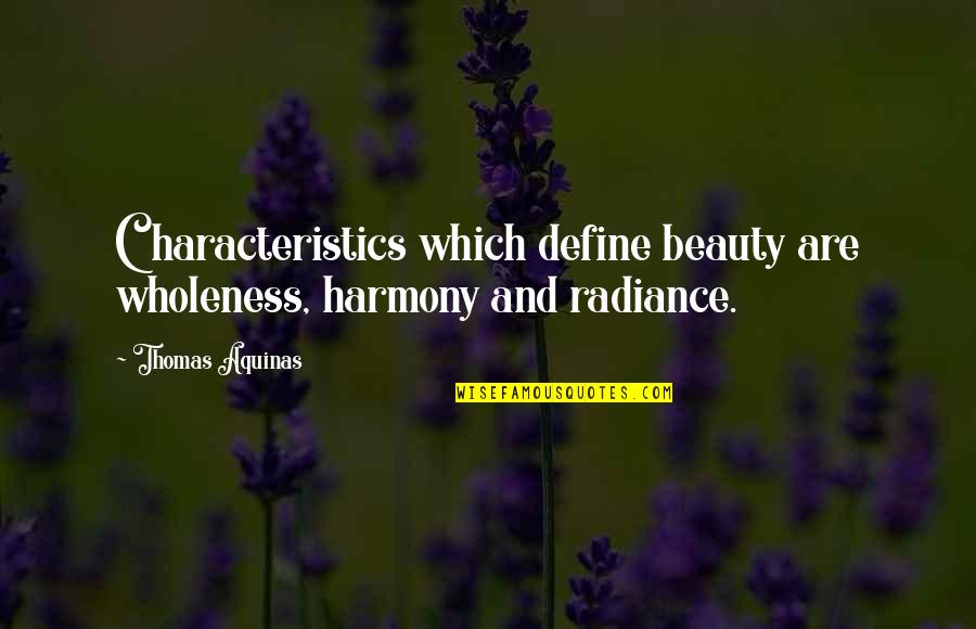 Radiance Quotes By Thomas Aquinas: Characteristics which define beauty are wholeness, harmony and