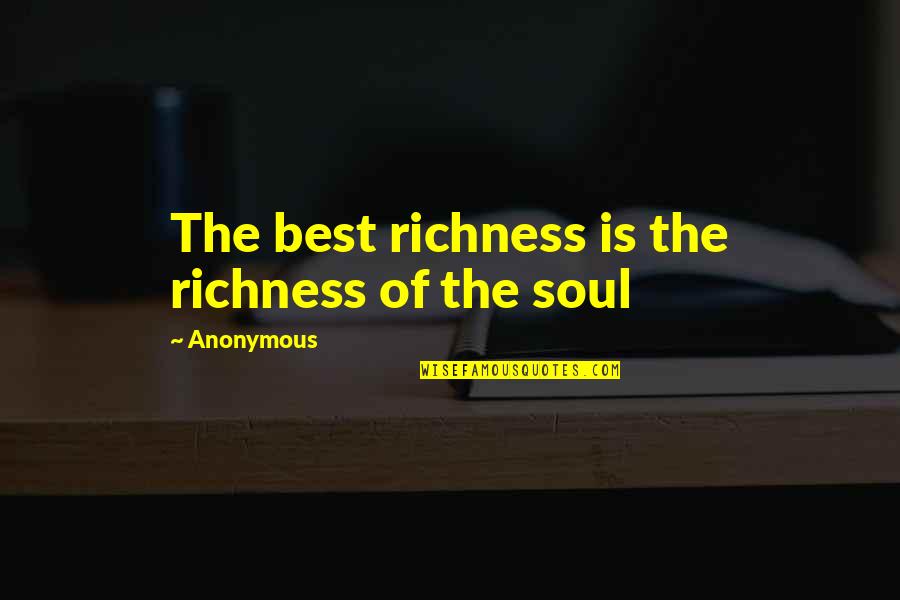 Radiate Positive Energy Quotes By Anonymous: The best richness is the richness of the