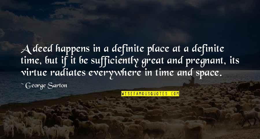 Radiates Quotes By George Sarton: A deed happens in a definite place at