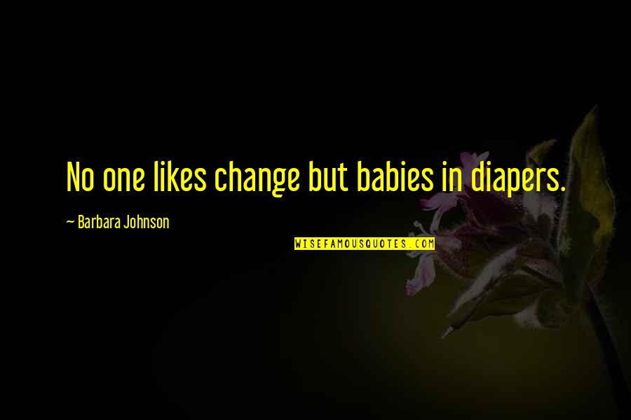 Radicaba Medication Quotes By Barbara Johnson: No one likes change but babies in diapers.