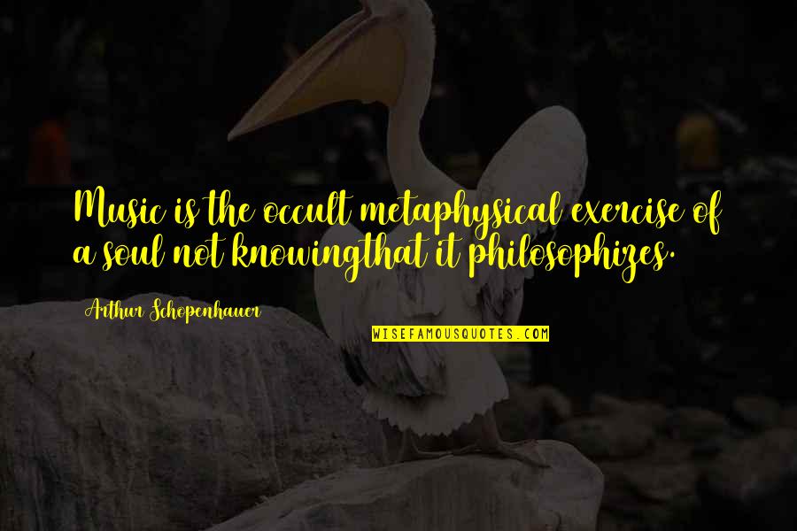 Radifem Quotes By Arthur Schopenhauer: Music is the occult metaphysical exercise of a