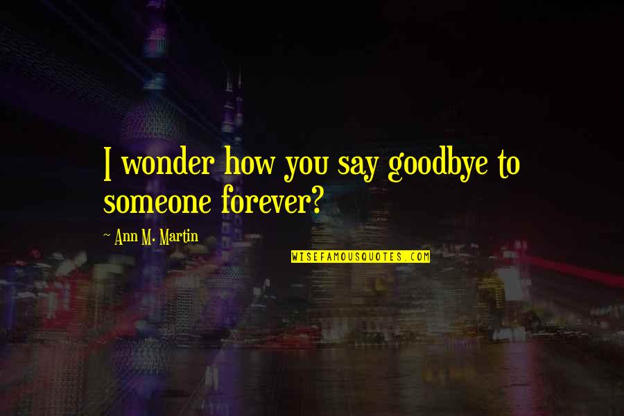 Radigan Conagher Quotes By Ann M. Martin: I wonder how you say goodbye to someone