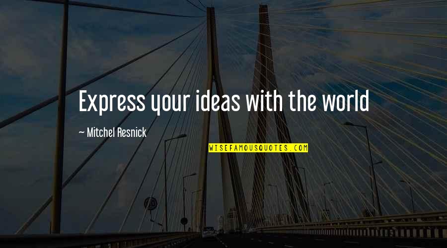 Radigan Conagher Quotes By Mitchel Resnick: Express your ideas with the world