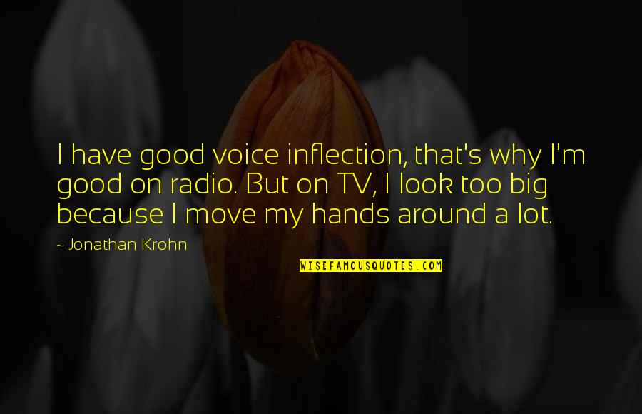 Radio And Tv Quotes By Jonathan Krohn: I have good voice inflection, that's why I'm