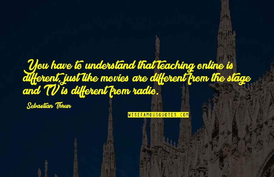 Radio And Tv Quotes By Sebastian Thrun: You have to understand that teaching online is