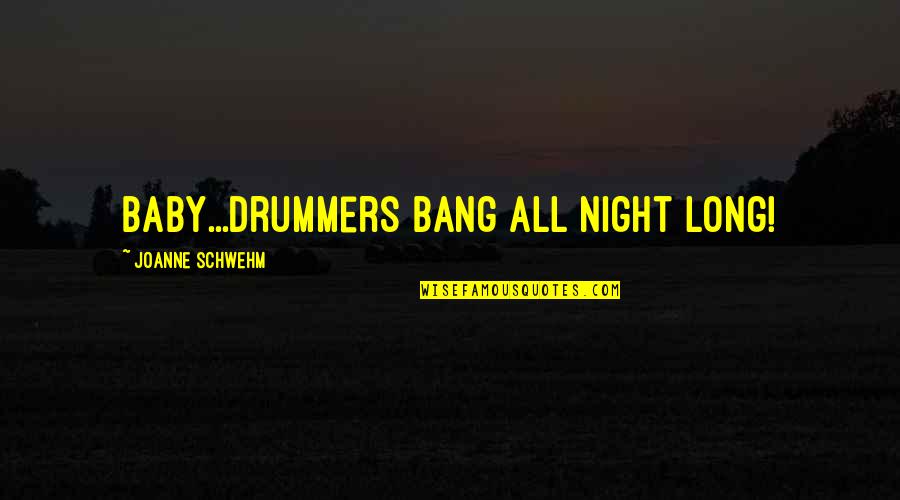 Radio Free Kyrat Quotes By Joanne Schwehm: Baby...drummers bang all night long!