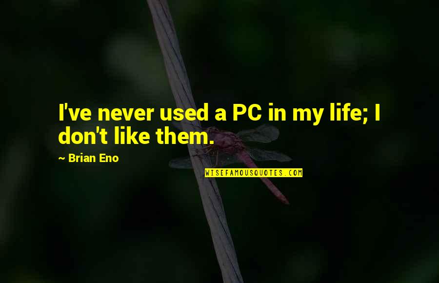 Radiologist Love Quotes By Brian Eno: I've never used a PC in my life;