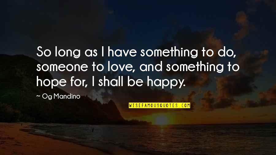 Radiologist Love Quotes By Og Mandino: So long as I have something to do,